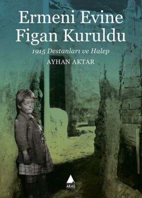 Ermeni Evine Figan Kuruldu - 1915 Destanları ve Halep - 1