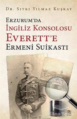 Erzurum’da İngiliz Konsolosu Everett’e Ermeni Suikastı - Panama Yayıncılık