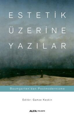 Estetik Üzerine Yazılar - Baumgarten’dan Postmodernizme - 1