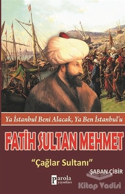 Fatih Sultan Mehmet: Çağlar Sultanı - Parola Yayınları