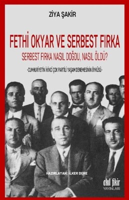 Fethi Okyar ve Serbest Fırka: Serbest Fırka Nasıl Doğdu Nasıl Öldü? - Akıl Fikir Yayınları