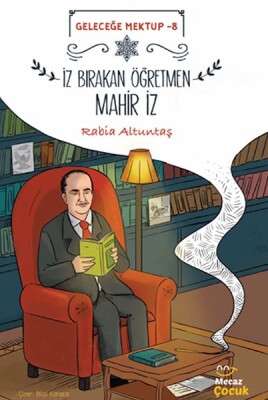 Geleceğe Mektup 8/İz Bırakan Öğretmen Mahir İz - Mecaz Çocuk Yayıncılık