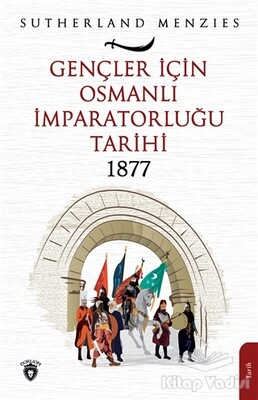 Gençler İçin Osmanlı İmparatorluğu 1877 - Dorlion Yayınları