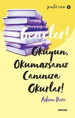 Gençler, Okuyun, Okumazsanız, Canınıza Okurlar! - Gençlik Serisi 11 - Beyan Yayınları