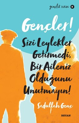 Gençler, Sizi Leylekler Getirmedi, Bir Aileniz Olduğunu Unutmayın! - Gençlik Serisi 8 - Beyan Yayınları