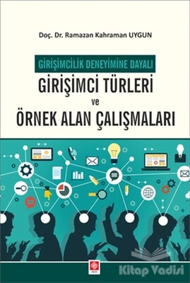 Girişimcilik Deneyimine Dayalı Girişimci Türleri ve Örnek Alan Çalışmaları - Ekin Yayınevi