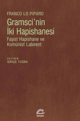 Gramsci'nin İki Hapishanesi - Faşist Hapishane ve Komünist Labirent - İletişim Yayınları