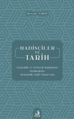 Hadisçiler ve Tarih - Gerçeklik ve Gelecek Karşısında Hadisçilerin Romantik Tarih Tasavvuru - 1