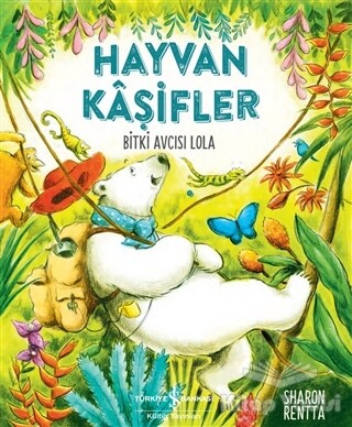 Hayvan Kaşifler - Bitki Avcısı Lola - İş Bankası Kültür Yayınları