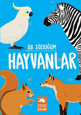 Hayvanlar - İlk Sözlüğüm - Eksik Parça Yayınları