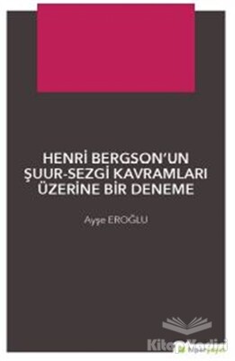 Henri Bergson’un Şuur - Sezgi Kavramları Üzerine Bir Deneme - Hiperlink Yayınları