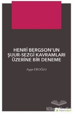 Henri Bergson’un Şuur - Sezgi Kavramları Üzerine Bir Deneme - 1