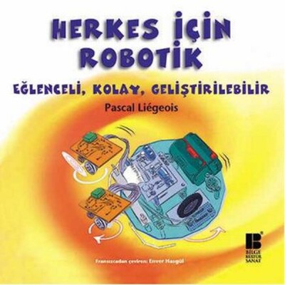 Herkes İçin Robotik Eğlenceli, Kolay, Geliştirilebilir - Bilge Kültür Sanat