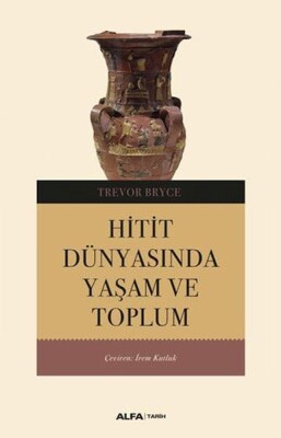 Hitit Dünyasında Yaşam ve Toplum - Alfa Yayınları