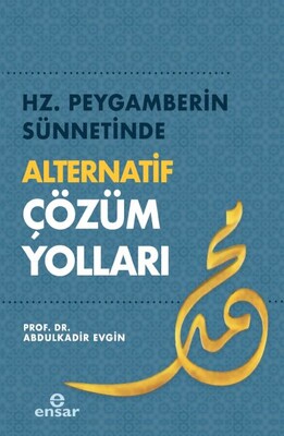 Hz. Peygamberin Sünnetinde Alternatif Çözüm Yolları - Ensar Neşriyat