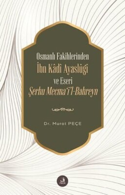 İbn Kadi Ayaslugi ve Eseri Şerhu Mecmail -Bahreyn - Osmanlı Fakihlerinden - Fecr Yayınları