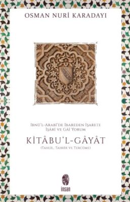 İbnü’l-Arabî’de İbareden İşarete İşârî ve Gâî Yorum: Kitâbu'l-Gâyât Kitâbu'l-Ğayat (Tercüme ve Tahki - 1