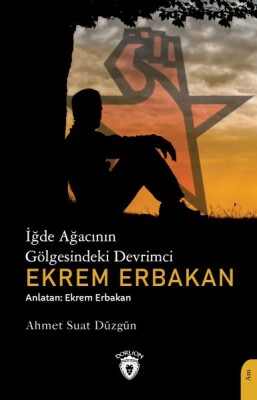 İğde Ağacının Gölgesindeki Devrimci Ekrem Erbakan - Dorlion Yayınları