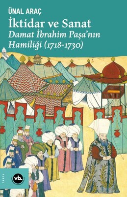 İktidar ve Sanat - Damat İbrahim Paşa’nın Hamiliği (1718-1730) - Vakıfbank Kültür Yayınları