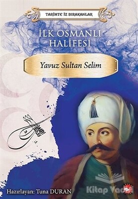 İlk Osmanlı Halifesi Yavuz Sultan Selim - Beyaz Balina Yayınları