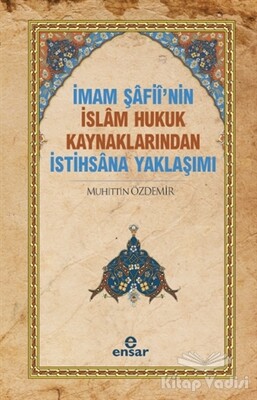 İmam Şafii’nin İslam Hukuk Kaynaklarından İstihsana Yaklaşımı - Ensar Neşriyat