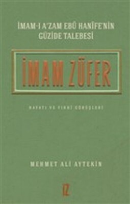 İmam Züfer - İmamı Azam Ebu Hanifenin Güzide Talebesi - İz Yayıncılık