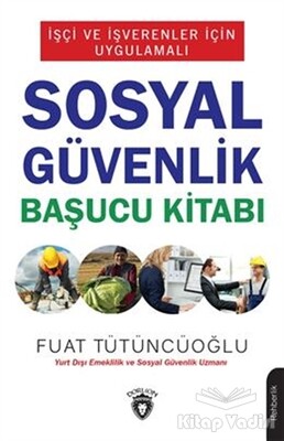 İşçi ve İşverenler İçin Uygulamalı Sosyal Güvenlik Başucu Kitabı - Dorlion Yayınları