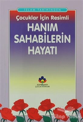 İslam Tarihinden Çocuklar İçin Resimli Hanım Sahabilerin Hayatı - Kahraman Yayınları