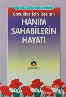 İslam Tarihinden Çocuklar İçin Resimli Hanım Sahabilerin Hayatı - 1