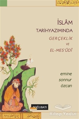 İslam Tarihyazımında Gerçeklik ve El-Mes’udi - Doğu Batı Yayınları