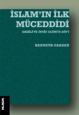 İslamın İlk Müceddidi - Gazali ve İhyau Ulumid-Dini - Klasik Yayınları