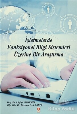 İşletmelerde Fonksiyonel Bilgi Sistemleri Üzerine Bir Araştırma - Ekin Yayınevi