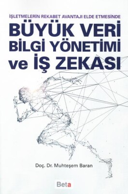 İşletmelerin Rkabet Avantajı Elde Etmesinde Büyük Veri Bilgi Yönetimi ve İş Zekası - Beta Basım Yayım