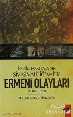 İsmail Hakkı Paşa'nın Sivas Valiliği Ve İlk Ermeni Olayları 1880 - 1882 - IQ Kültür Sanat Yayıncılık