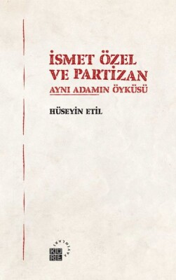 İsmet Özel ve Partizan Aynı Adamın Öyküsü - Küre Yayınları