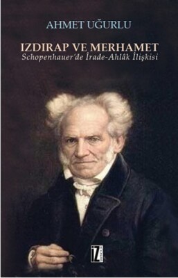 Izdırap ve Merhamet Schopenhauer’de İrade-Ahlak İlişkisi - İz Yayıncılık