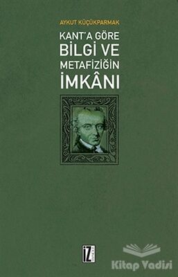 Kant'a Göre Bilgi ve Metafiziğin İmkanı - 1