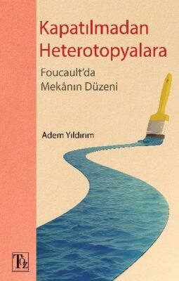 Kapatılmadan Heterotopyalara - Foucault'da Mekânın Düzeni - 1