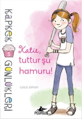 Kapkek Günlükleri 5 - Katie, Tuttur Şu Hamuru! - Pegasus Yayınları