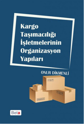 Kargo Taşımacılığı İşletmelerinin Organizasyon Yapıları - Beta Basım Yayım