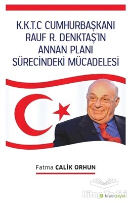 K.K.T.C. Cumhurbaşkanı Rauf R. Denktaş’ın Annan Planı Sürecindeki Mücadelesi - Hiperlink Yayınları