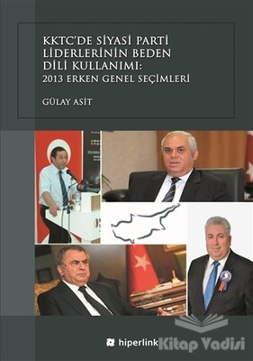 KKTC’de Siyasi Parti Liderlerinin Beden Dili Kullanımı: 2013 Erken Genel Seçimleri - Hiperlink Yayınları