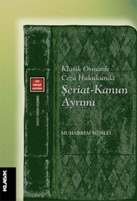 Klasik Osmanlı Ceza Hukukunda Şeriat - Kanun Ayrımı - Klasik Yayınları