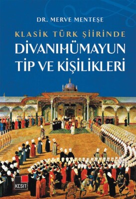 Klasik Türk Şiirinde Divanıhümayun Tip Ve Kişilikleri - Kesit Yayınları