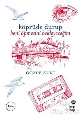 Köprüde Durup Beni Öpmesini Bekleyeceğim - Hep Kitap