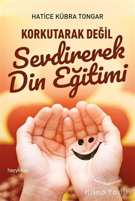 Korkutarak Değil Sevdirerek Din Eğitimi - Hayy Kitap