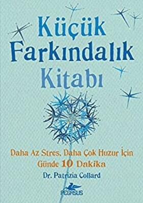 Küçük Farkındalık Kitabı: Daha Az Stres, Daha Çok Huzur İçin Günde 10 Dakika - Pegasus Yayınları