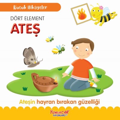 Küçük Hikâyeler Dört Element Ateş - Yumurcak Yayınları