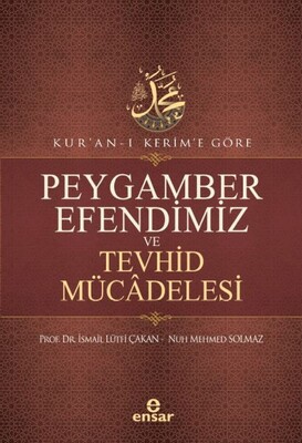 Kur’an-ı Kerim’e Göre Peygamber Efendimiz Ve Tevhid Mücâdelesi - Ensar Neşriyat