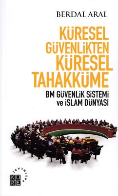 Küresel Güvenlikten Küresel Tahakküme BM Güvenlik Sistemi ve İslam Dünyası - 1